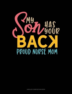 My Son Has Your Back Proud Nurse Mom: Unruled Composition Book by 