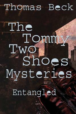 The Tommy Two Shoes Mysteries: Entangled by Thomas Beck