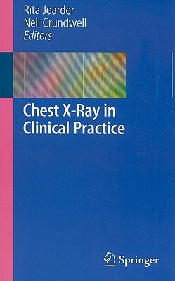 Chest X-Ray in Clinical Practice by Neil Crundwell, Rita Joarder