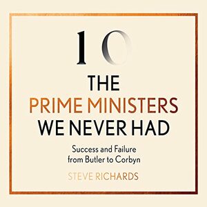 The Prime Ministers We Never Had by Steve Richards