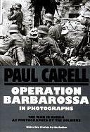 Operation Barbarossa in Photographs: The War in Russia as Photographed by the Soldiers by Paul Carell