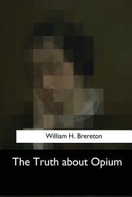 The Truth about Opium by William H. Brereton