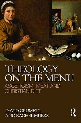 Theology on the Menu: Asceticism, Meat and Christian Diet by David Grumett, Rachel Muers