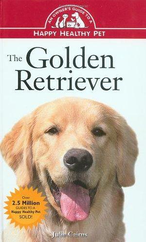 The Golden Retriever: An Owner's Guide to a Happy Healthy Pet by Julie Cairns