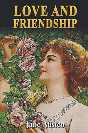 Love and friendship: Jane Austen Classic by Jane Austen, Jane Austen