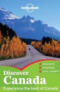 Discover Canada by Brendan Sainsbury, Celeste Brash, Sarah Richards, Catherine Bodry, Ryan Ver Berkmoes, John Lee, Emily Matchar, Lonely Planet, Brandon Presser, Karla Zimmerman