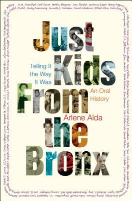 Just Kids from the Bronx: Telling It the Way It Was: An Oral History by Arlene Alda