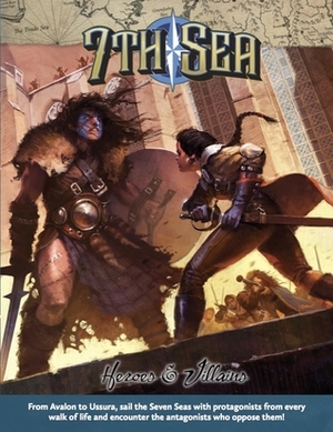 7th Sea: Heroes and Villains (7th Sea) by Mark Richardson, James Mendez Hodes, Mark Diaz Truman, Steffie de Vaan, Thomas Deeny, Manuel Castañón, Mike Curry, Felipe Real, Dale Andradé, El Tio Drake, Giorgio Baroni, Anna Kay, Shen Fei, Marissa Kelly, Diego Rodríguez, Ryan R. Schoon, Meagan Trott, Betsy Isaacson, Elizabeth Chaipraditkul, Shoshana Kessock, Floor Coert, Gareth Hodges, John Wick