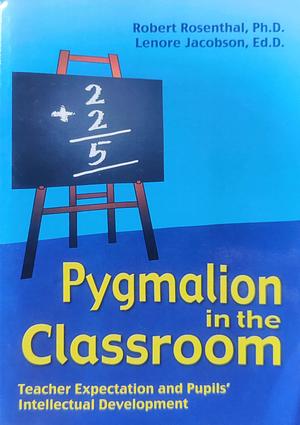 Pygmalion in the Classroom: Teacher Expectation and Pupil's Intellectual Development by Lenore Jacobson, Robert Rosenthal