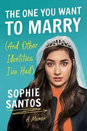 The One You Want to Marry And Other Identities I've Had by Sophie Santos