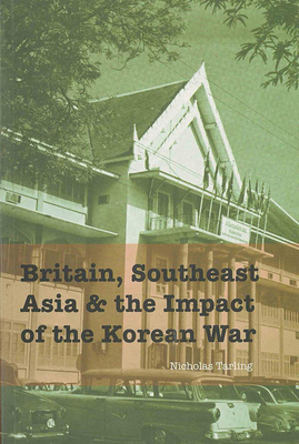 Britain, Southeast Asia and the Impact of the Korean War by Nicholas Tarling