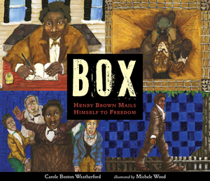 Box: Henry Brown Mails Himself to Freedom by Carole Boston Weatherford