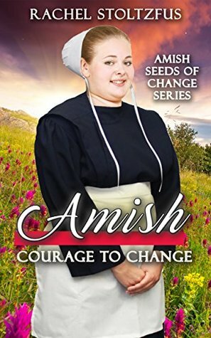 Amish Courage to Change by Rachel Stoltzfus