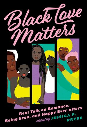 Black Love Matters: Real Talk on Romance, Being Seen, and Happy Ever Afters by Jessica P. Pryde