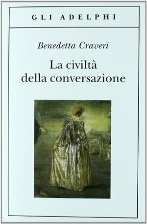 La civiltà della conversazione by Benedetta Craveri
