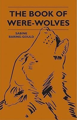 The Book Of Werewolves: The Classic Study Of Lycanthropy by Sabine Baring Gould, Sabine Baring Gould