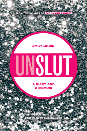 UnSlut: A Diary and a Memoir by Emily Lindin