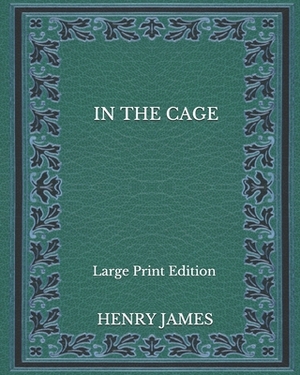 In The Cage - Large Print Edition by Henry James