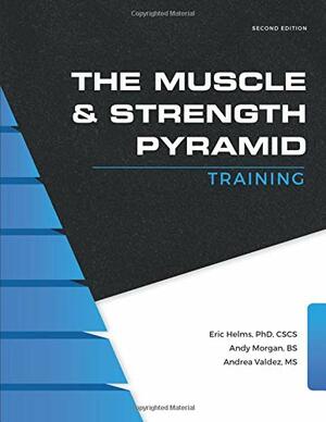The Muscle and Strength Pyramid: Training by Andrea Marie Valdez, Eric Helms, Andy Morgan