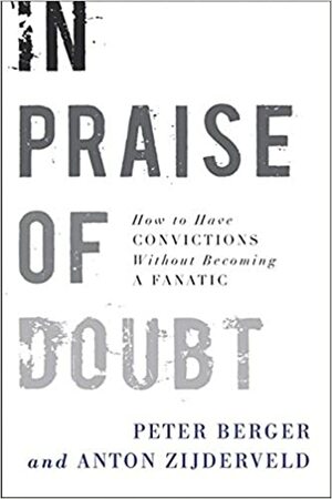 In Praise of Doubt: How to Have Convictions Without Becoming a Fanatic by Peter L. Berger, Anton Zijderveld