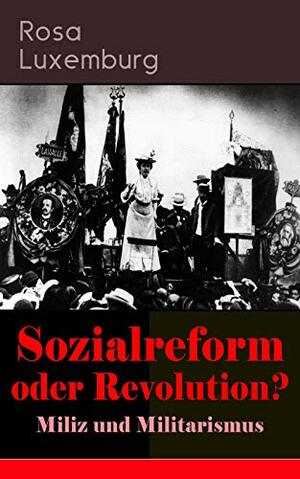 Sozialreform oder Revolution? - Miliz und Militarismus by Rosa Luxemburg