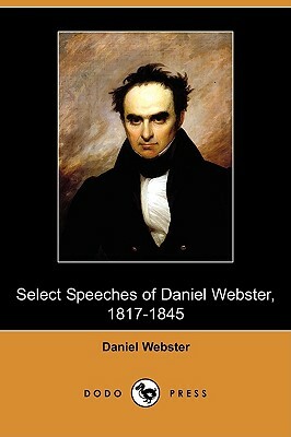 Select Speeches of Daniel Webster, 1817-1845 (Dodo Press) by Daniel Webster