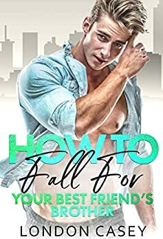 How to Fall For Your Best Friend's Brother by London Casey