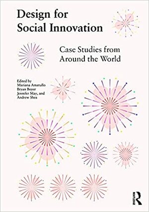 Design for Social Innovation: Case Studies from Around the World by Bryan Boyer, Jennifer May, Andrew Shea, Mariana Amatullo