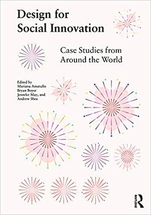 Design for Social Innovation: Case Studies from Around the World by Mariana Amatullo, Jennifer May, Andrew Shea, Bryan Boyer