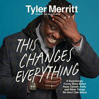 This Changes Everything by Tyler Merritt