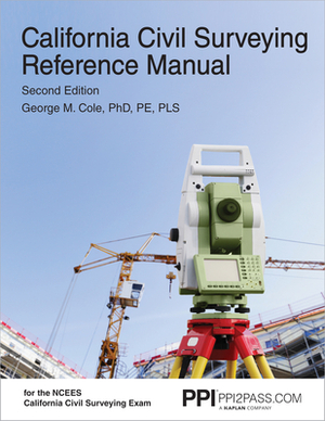 Ppi California Civil Surveying Reference Manual, 2nd Edition - A Complete Reference Manual for the Ncees California Civil Surveying Exam by George M. Cole