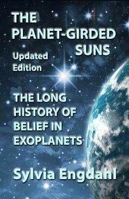 The Planet-Girded Suns(Updated Edition): The Long History of Belief in Exoplanets by Sylvia Engdahl