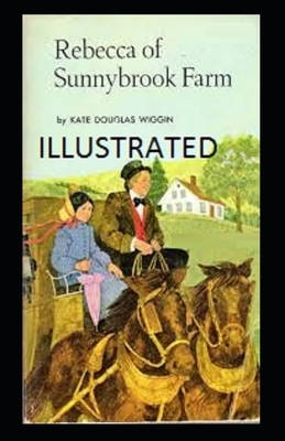 Rebecca of Sunnybrook Farm Illustrated by Kate Douglas Wiggin