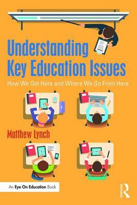 Understanding Key Education Issues: How We Got Here and Where We Go From Here by Matthew Lynch