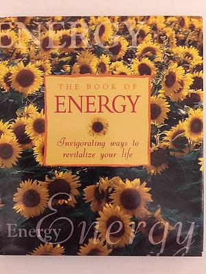 The Book of Energy: Invigorating Ways to Revitalize Your Life by Cynthia Blanche