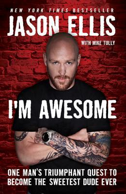 I'm Awesome: One Man's Triumphant Quest to Become the Sweetest Dude Ever by Jason Ellis, Mike Tully