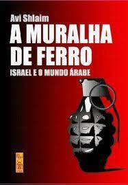 A Muralha de Ferro: Israel e o Mundo Árabe by Avi Shlaim