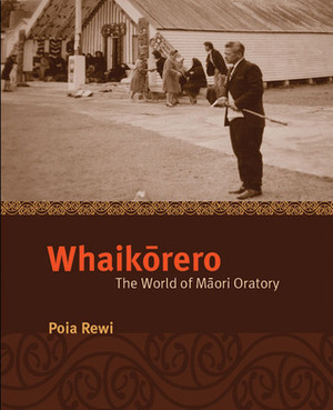 Whaikorero: The World of Maori Oratory by Poia Rewi