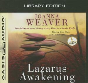 Lazarus Awakening (Library Edition): Finding Your Place in the Heart of God by Joanna Weaver