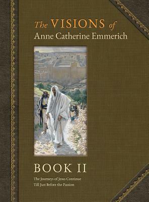 The Visions of Anne Catherine Emmerich (Deluxe Edition): Book II by Anne Catherine Emmerich, James Richard Wetmore