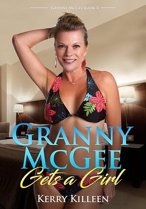 Granny McGee Gets a Girl: A Gilf Lesbian Adventure by Kerry Killeen