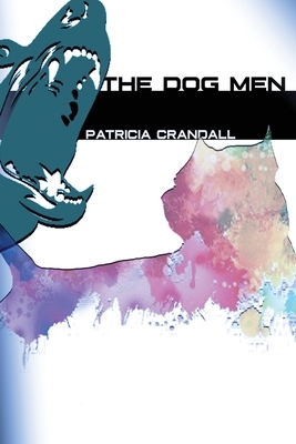 The Dog Men by Patricia Crandall