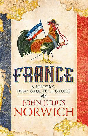 France: A History: from Gaul to de Gaulle by John Julius Norwich