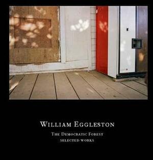 The Democratic Forest: Selected Works by William Eggleston, Alexander Nemerov, Eudora Welty