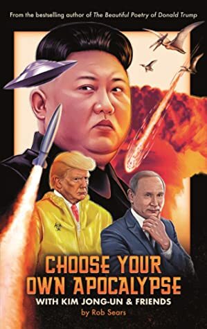 Choose Your Own Apocalypse With Kim Jong-un & Friends by Rob Sears