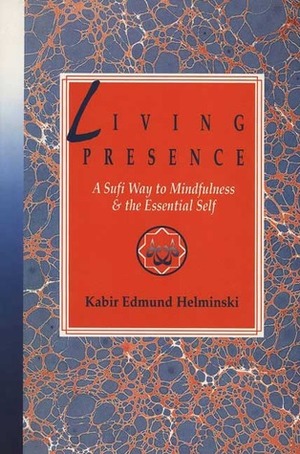 Living Presence: A Sufi Way to Mindfulness & the Essential Self by Kabir Edmund Helminski