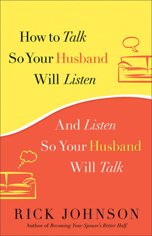 How to Talk So Your Husband Will Listen: And Listen So Your Husband Will Talk by Rick Johnson