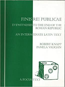 Finis Rei Publicae: Eyewitnesses to the End of the Roman Republic by Pamela Vaughn, Robert Knapp