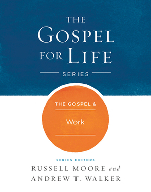 The Gospel & Work by Russell D. Moore, Andrew T. Walker