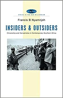 Insiders and Outsiders: Citizenship and Xenophobia in Contemporary Southern Africa. Africa in the New Millenium. by Francis B. Nyamnjoh